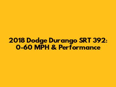 2018 Dodge Durango SRT 392: 0-60 MPH & Performance
