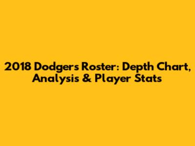 2018 Dodgers Roster: Depth Chart, Analysis & Player Stats