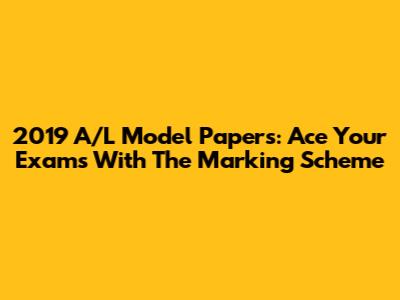 2019 A/L Model Papers: Ace Your Exams With The Marking Scheme