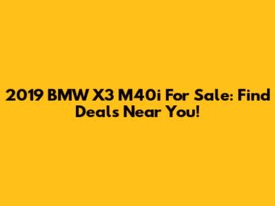 2019 BMW X3 M40i For Sale: Find Deals Near You!
