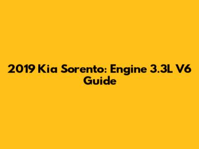 2019 Kia Sorento: Engine 3.3L V6 Guide