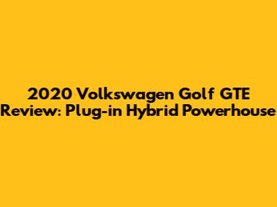 2020 Volkswagen Golf GTE Review: Plug-in Hybrid Powerhouse