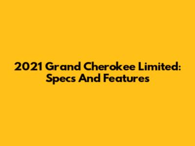 2021 Grand Cherokee Limited: Specs And Features