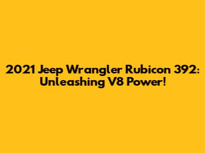 2021 Jeep Wrangler Rubicon 392: Unleashing V8 Power!