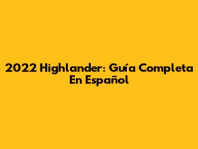 2022 Highlander: Guía Completa En Español