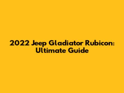 2022 Jeep Gladiator Rubicon: Ultimate Guide