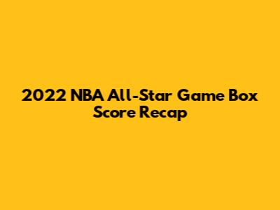 2022 NBA All-Star Game Box Score Recap
