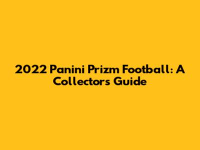 2022 Panini Prizm Football: A Collector's Guide