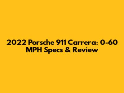 2022 Porsche 911 Carrera: 0-60 MPH Specs & Review