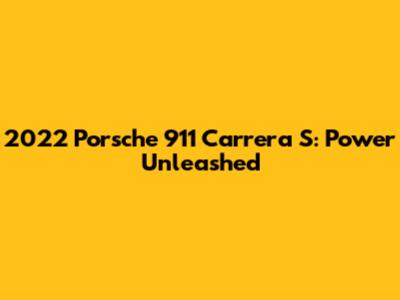 2022 Porsche 911 Carrera S: Power Unleashed
