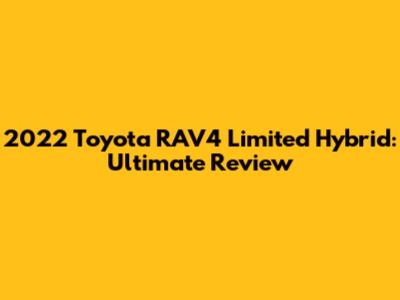 2022 Toyota RAV4 Limited Hybrid: Ultimate Review