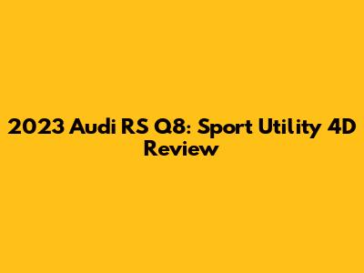 2023 Audi RS Q8: Sport Utility 4D Review