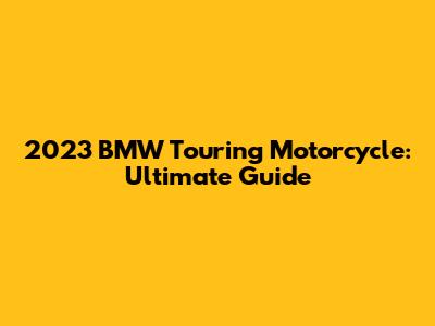 2023 BMW Touring Motorcycle: Ultimate Guide
