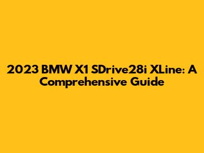 2023 BMW X1 SDrive28i XLine: A Comprehensive Guide