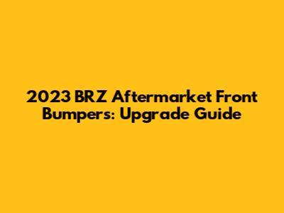 2023 BRZ Aftermarket Front Bumpers: Upgrade Guide