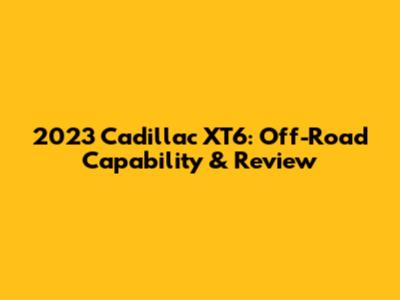 2023 Cadillac XT6: Off-Road Capability & Review