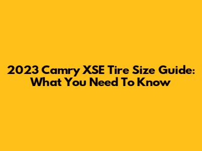2023 Camry XSE Tire Size Guide: What You Need To Know