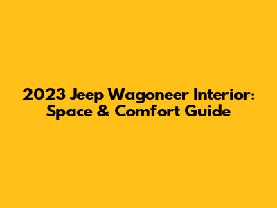2023 Jeep Wagoneer Interior: Space & Comfort Guide