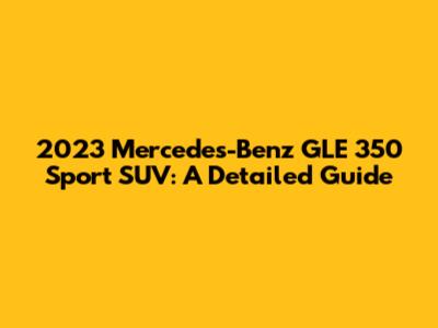 2023 Mercedes-Benz GLE 350 Sport SUV: A Detailed Guide