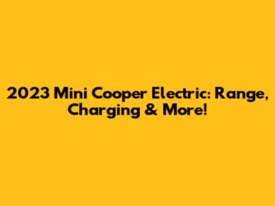 2023 Mini Cooper Electric: Range, Charging & More!