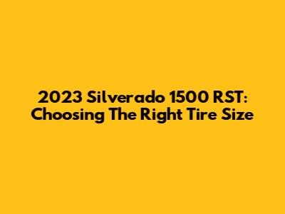 2023 Silverado 1500 RST: Choosing The Right Tire Size