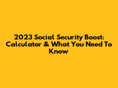 2023 Social Security Boost: Calculator & What You Need To Know