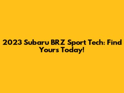 2023 Subaru BRZ Sport Tech: Find Yours Today!