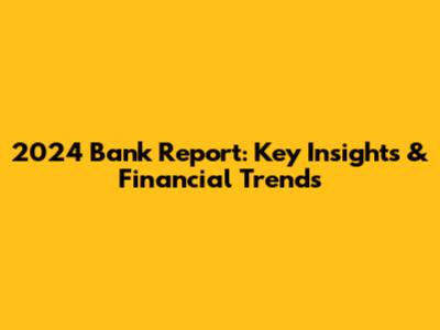 2024 Bank Report: Key Insights & Financial Trends
