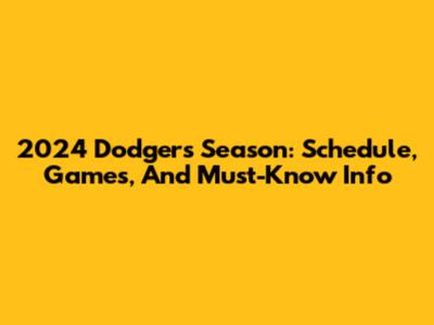 2024 Dodgers Season: Schedule, Games, And Must-Know Info