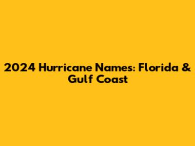 2024 Hurricane Names: Florida & Gulf Coast