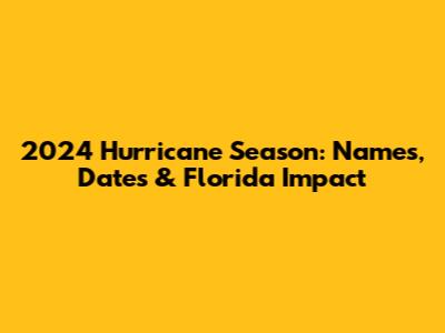 2024 Hurricane Season: Names, Dates & Florida Impact