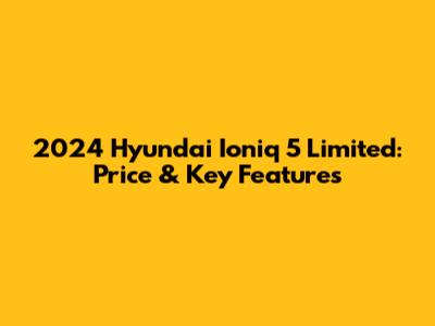 2024 Hyundai Ioniq 5 Limited: Price & Key Features
