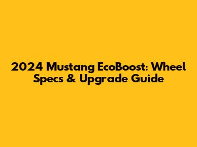 2024 Mustang EcoBoost: Wheel Specs & Upgrade Guide