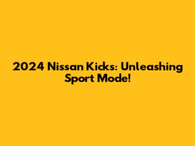 2024 Nissan Kicks: Unleashing Sport Mode!