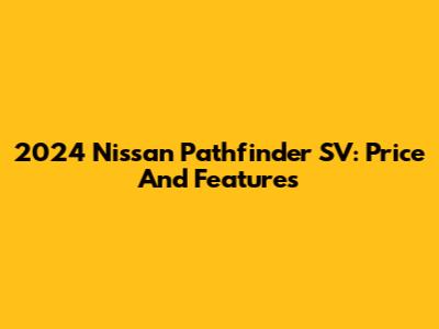 2024 Nissan Pathfinder SV: Price And Features