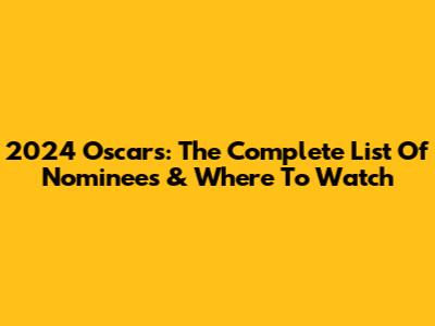 2024 Oscars: The Complete List Of Nominees & Where To Watch