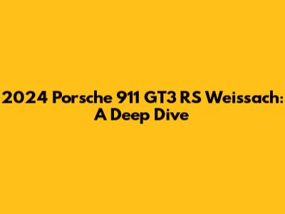 2024 Porsche 911 GT3 RS Weissach: A Deep Dive