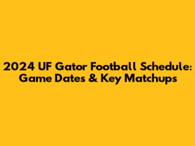 2024 UF Gator Football Schedule: Game Dates & Key Matchups