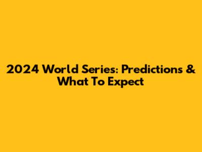 2024 World Series: Predictions & What To Expect