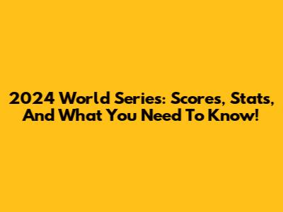 2024 World Series: Scores, Stats, And What You Need To Know!