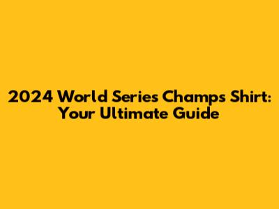 2024 World Series Champs Shirt: Your Ultimate Guide