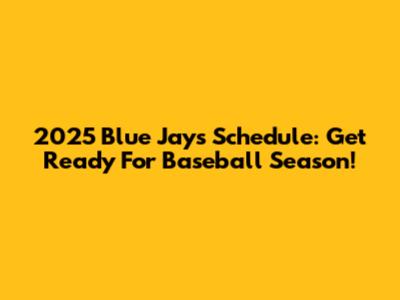 2025 Blue Jays Schedule: Get Ready For Baseball Season!