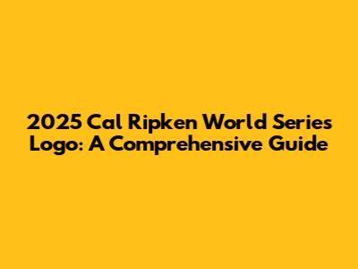 2025 Cal Ripken World Series Logo: A Comprehensive Guide
