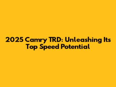 2025 Camry TRD: Unleashing Its Top Speed Potential