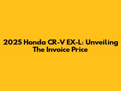 2025 Honda CR-V EX-L: Unveiling The Invoice Price