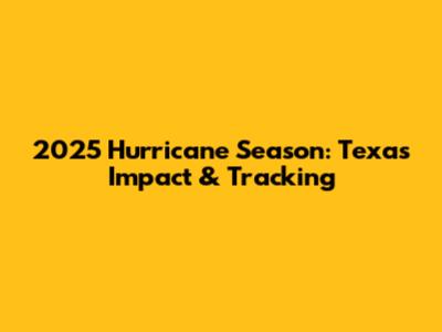 2025 Hurricane Season: Texas Impact & Tracking