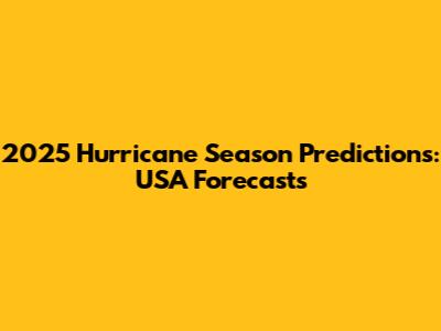 2025 Hurricane Season Predictions: USA Forecasts