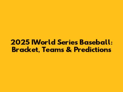 2025 IWorld Series Baseball: Bracket, Teams & Predictions