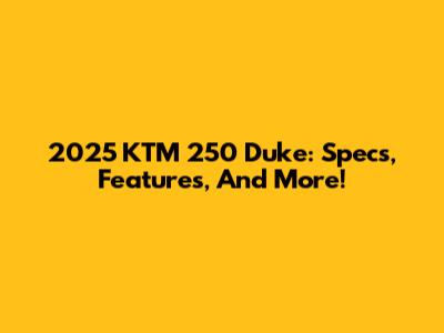 2025 KTM 250 Duke: Specs, Features, And More!