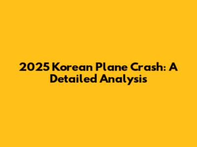 2025 Korean Plane Crash: A Detailed Analysis